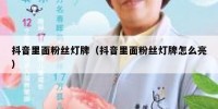 抖音里面粉丝灯牌（抖音里面粉丝灯牌怎么亮）