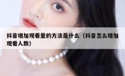 抖音增加观看量的方法是什么（抖音怎么增加观看人数）
