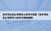 快手评论怎么写吸引人的句子简短（快手评论怎么写吸引人的句子简短幽默）