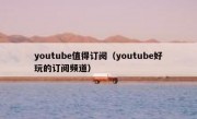 youtube值得订阅（youtube好玩的订阅频道）