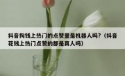 抖音掏钱上热门的点赞量是机器人吗?（抖音花钱上热门点赞的都是真人吗）