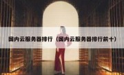 国内云服务器排行（国内云服务器排行前十）