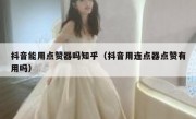 抖音能用点赞器吗知乎（抖音用连点器点赞有用吗）