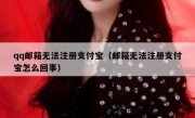 qq邮箱无法注册支付宝（邮箱无法注册支付宝怎么回事）