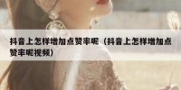 抖音上怎样增加点赞率呢（抖音上怎样增加点赞率呢视频）