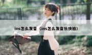 ins怎么发音（ins怎么发音乐快拍）
