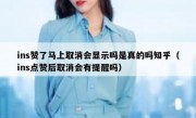 ins赞了马上取消会显示吗是真的吗知乎（ins点赞后取消会有提醒吗）