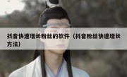 抖音快速增长粉丝的软件（抖音粉丝快速增长方法）