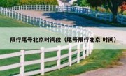 限行尾号北京时间段（尾号限行北京 时间）