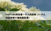 YouTuBe网友看一个人的武林（一个人的武林哪个播放器能看）