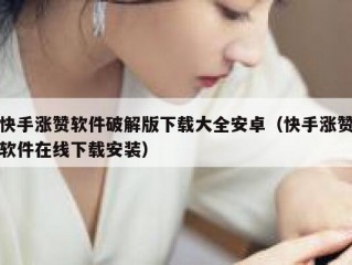 快手涨赞软件破解版下载大全安卓（快手涨赞软件在线下载安装）