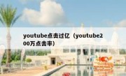 youtube点击过亿（youtube200万点击率）
