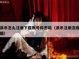 派币怎么注册下载账号和密码（派币注册流程图）