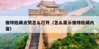 推特隐藏点赞怎么打开（怎么显示推特隐藏内容）