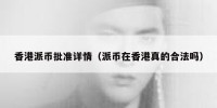 香港派币批准详情（派币在香港真的合法吗）