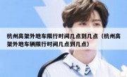 杭州高架外地车限行时间几点到几点（杭州高架外地车辆限行时间几点到几点）