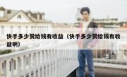 快手多少赞给钱有收益（快手多少赞给钱有收益啊）