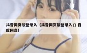 抖音网页版登录入（抖音网页版登录入口 百度网盘）