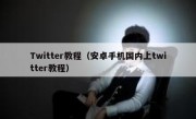 Twitter教程（安卓手机国内上twitter教程）