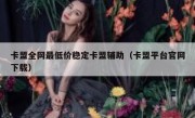 卡盟全网最低价稳定卡盟辅助（卡盟平台官网下载）