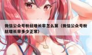 微信公众号粉丝增长率怎么算（微信公众号粉丝增长率多少正常）