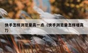 快手怎样浏览量高一点（快手浏览量怎样增高?）