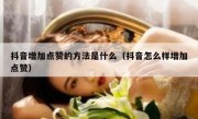 抖音增加点赞的方法是什么（抖音怎么样增加点赞）