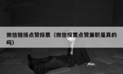 微信链接点赞投票（微信投票点赞兼职是真的吗）