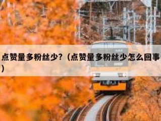 点赞量多粉丝少?（点赞量多粉丝少怎么回事）