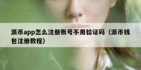 派币app怎么注册账号不用验证码（派币钱包注册教程）