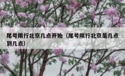 尾号限行北京几点开始（尾号限行北京是几点到几点）