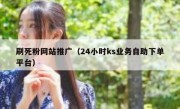 刷死粉网站推广（24小时ks业务自助下单平台）