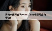 济南市限号查询2022（济南市限号查询 今日）