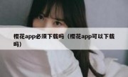樱花app必须下载吗（樱花app可以下载吗）