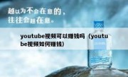 youtube视频可以赚钱吗（youtube视频如何赚钱）