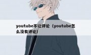 youtube不让评论（youtube怎么没有评论）