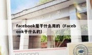facebook是干什么用的（Facebook干什么的）