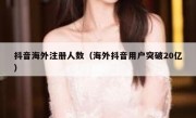 抖音海外注册人数（海外抖音用户突破20亿）