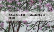 titok连不上网（tiktok网络无法连接）