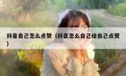 抖音自己怎么点赞（抖音怎么自己给自己点赞）