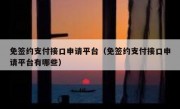 免签约支付接口申请平台（免签约支付接口申请平台有哪些）