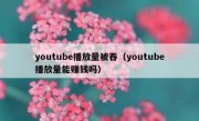 youtube播放量被吞（youtube播放量能赚钱吗）
