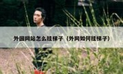 外国网站怎么挂梯子（外网如何挂梯子）