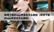微博下载的app安装包怎么删除（微博下载的app安装包怎么删除）