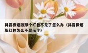 抖音极速版那个红包不见了怎么办（抖音极速版红包怎么不显示了）