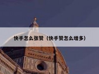 快手怎么张赞（快手赞怎么增多）