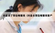 抖音点了赞在哪里找（抖音点赞在哪里找客户）