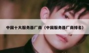 中国十大服务器厂商（中国服务器厂商排名）