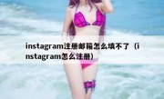 instagram注册邮箱怎么填不了（instagram怎么注册）