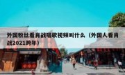 外国粉丝看肖战唱歌视频叫什么（外国人看肖战2021跨年）